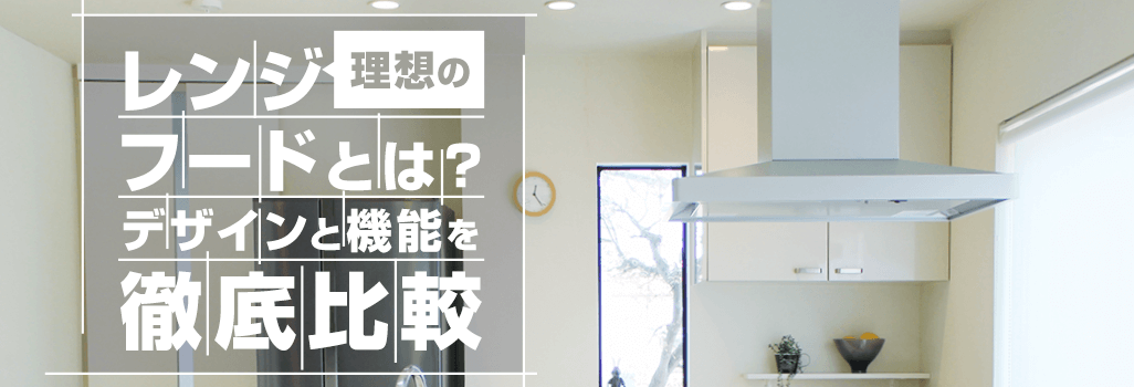 理想のレンジフードとは？デザインと機能を徹底比較